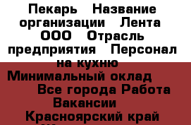 Пекарь › Название организации ­ Лента, ООО › Отрасль предприятия ­ Персонал на кухню › Минимальный оклад ­ 32 000 - Все города Работа » Вакансии   . Красноярский край,Железногорск г.